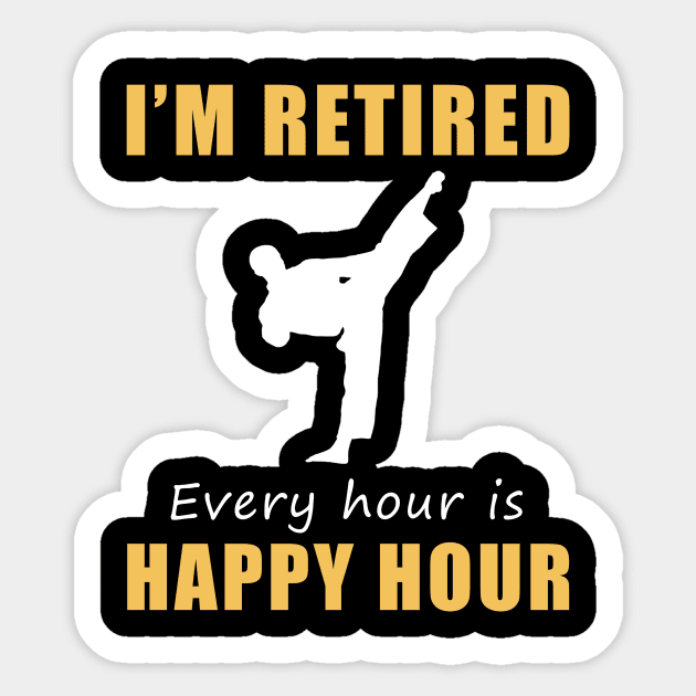 Kick into Retirement Joy! Taekwondo Tee Shirt Hoodie - I'm Retired, Every Hour is Happy Hour! Sticker by MKGift